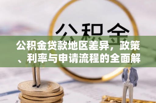 铁锋公积金贷款地区差异，政策、利率与申请流程的全面解析