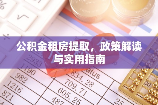 铁锋公积金租房提取，政策解读与实用指南