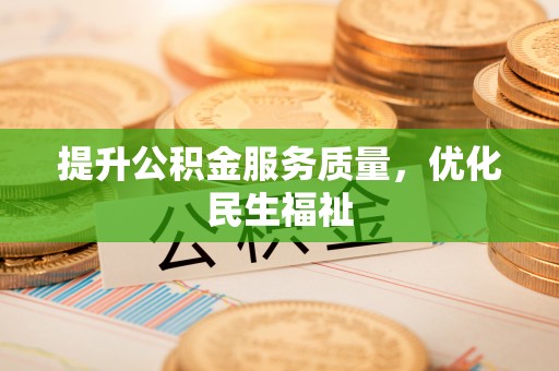 铁锋提升公积金服务质量，优化民生福祉