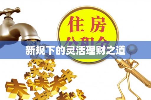 铁锋新规下的灵活理财之道