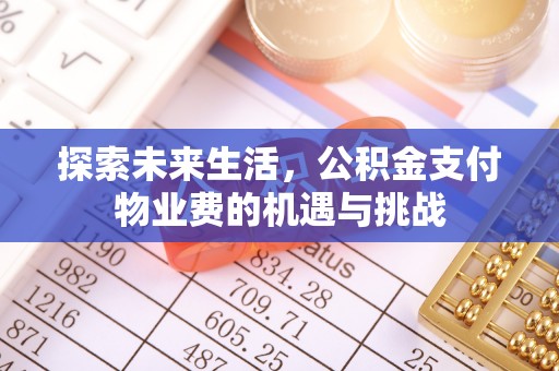 铁锋探索未来生活，公积金支付物业费的机遇与挑战