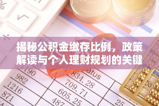 铁锋揭秘公积金缴存比例，政策解读与个人理财规划的关键