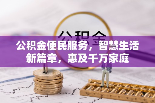 铁锋公积金便民服务，智慧生活新篇章，惠及千万家庭