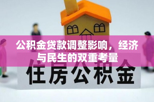铁锋公积金贷款调整影响，经济与民生的双重考量