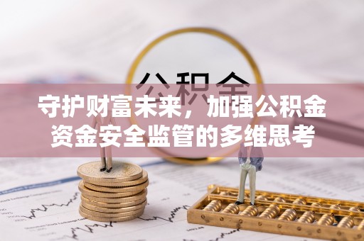 铁锋守护财富未来，加强公积金资金安全监管的多维思考