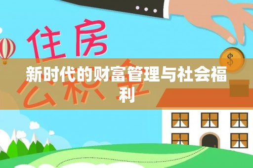 铁锋新时代的财富管理与社会福利