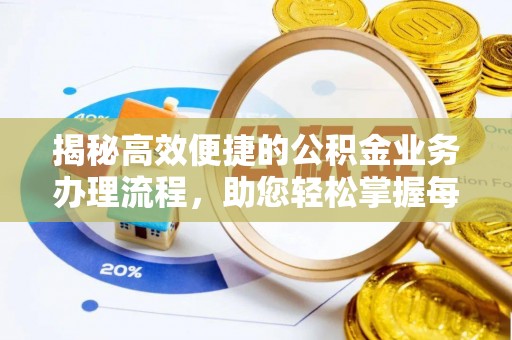 铁锋揭秘高效便捷的公积金业务办理流程，助您轻松掌握每一步