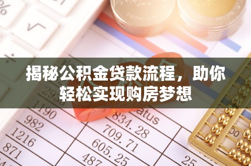 铁锋揭秘公积金贷款流程，助你轻松实现购房梦想