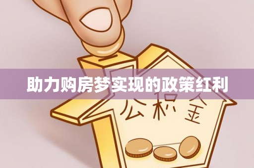 铁锋助力购房梦实现的政策红利