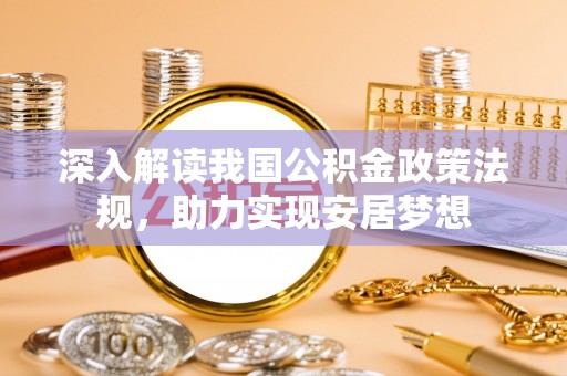 铁锋深入解读我国公积金政策法规，助力实现安居梦想