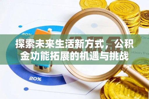 铁锋探索未来生活新方式，公积金功能拓展的机遇与挑战