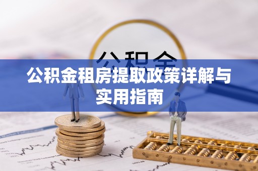 铁锋公积金租房提取政策详解与实用指南