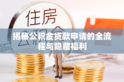 铁锋揭秘公积金贷款申请的全流程与隐藏福利