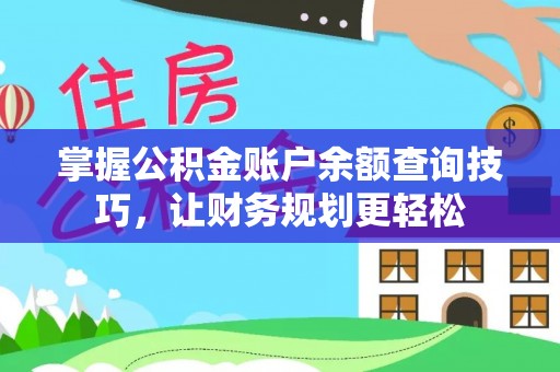 铁锋掌握公积金账户余额查询技巧，让财务规划更轻松