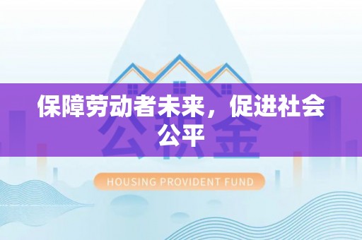 铁锋保障劳动者未来，促进社会公平