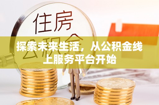 铁锋探索未来生活，从公积金线上服务平台开始