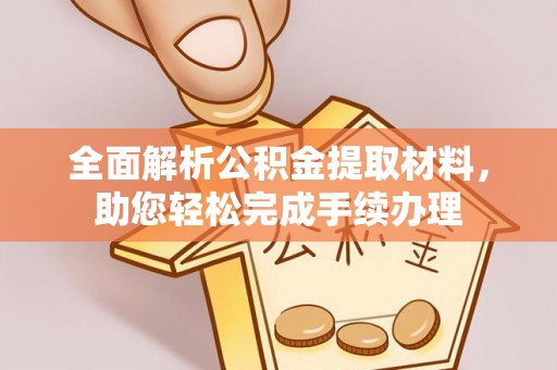 铁锋全面解析公积金提取材料，助您轻松完成手续办理