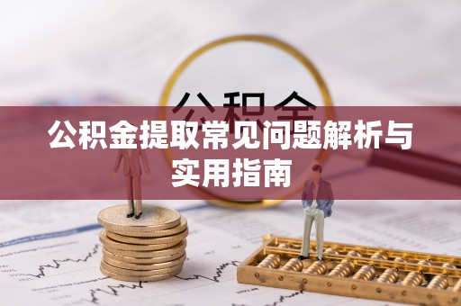 铁锋公积金提取常见问题解析与实用指南