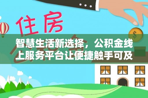 铁锋智慧生活新选择，公积金线上服务平台让便捷触手可及