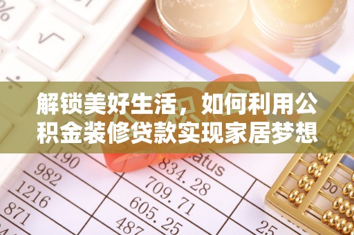 铁锋解锁美好生活，如何利用公积金装修贷款实现家居梦想