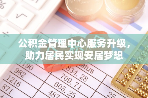 铁锋公积金管理中心服务升级，助力居民实现安居梦想