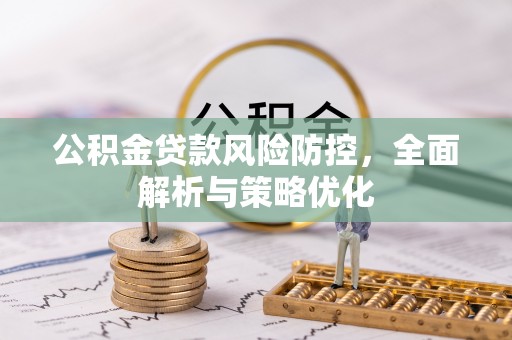 铁锋公积金贷款风险防控，全面解析与策略优化