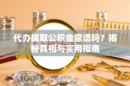 铁锋代办提取公积金靠谱吗？揭秘真相与实用指南