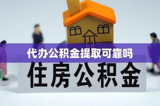 铁锋代办公积金提取可靠吗