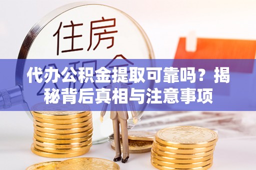 铁锋代办公积金提取可靠吗？揭秘背后真相与注意事项
