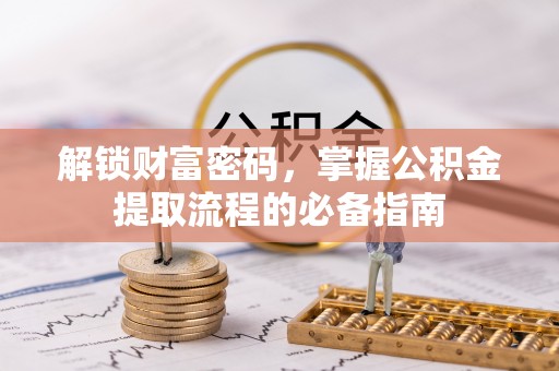 铁锋解锁财富密码，掌握公积金提取流程的必备指南