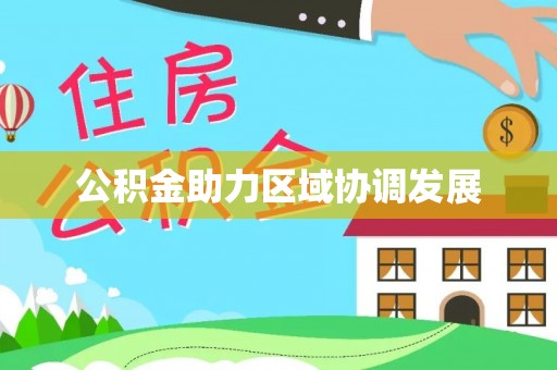 铁锋公积金助力区域协调发展