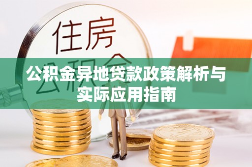 铁锋公积金异地贷款政策解析与实际应用指南