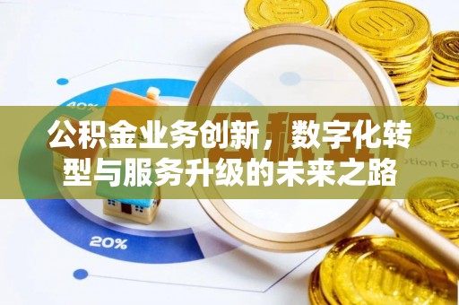 铁锋公积金业务创新，数字化转型与服务升级的未来之路