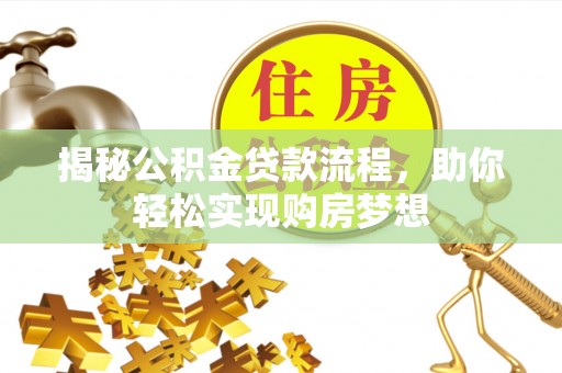 铁锋揭秘公积金贷款流程，助你轻松实现购房梦想