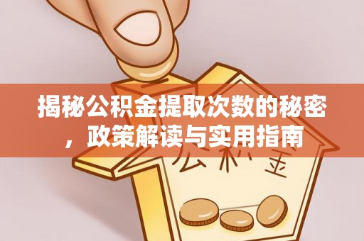 铁锋揭秘公积金提取次数的秘密，政策解读与实用指南