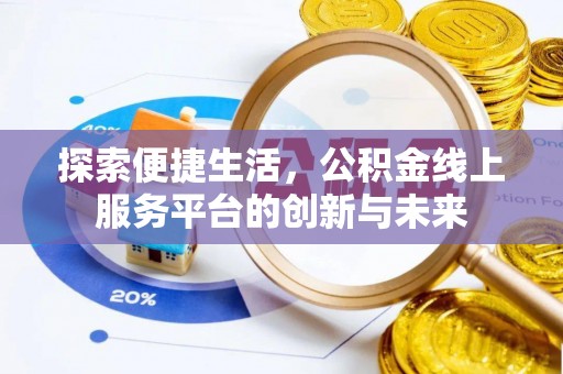 铁锋探索便捷生活，公积金线上服务平台的创新与未来