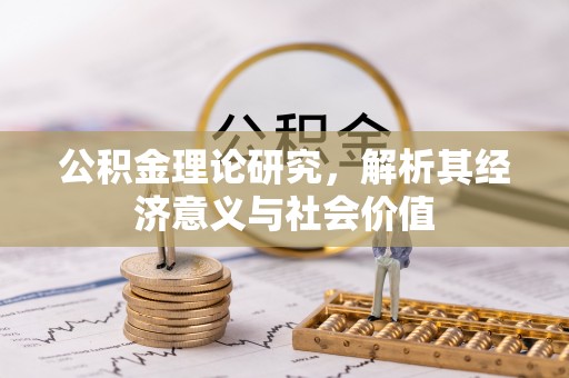 铁锋公积金理论研究，解析其经济意义与社会价值