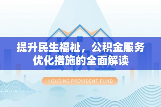 铁锋提升民生福祉，公积金服务优化措施的全面解读