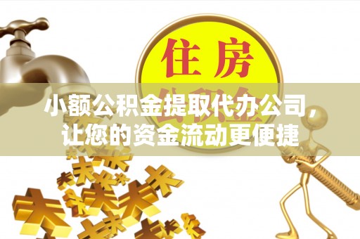 铁锋小额公积金提取代办公司，让您的资金流动更便捷