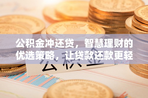 铁锋公积金冲还贷，智慧理财的优选策略，让贷款还款更轻松