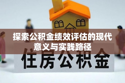 铁锋探索公积金绩效评估的现代意义与实践路径