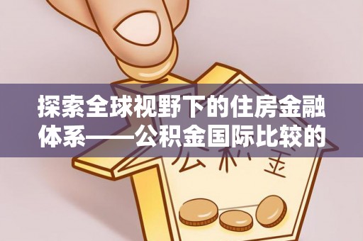 铁锋探索全球视野下的住房金融体系——公积金国际比较的深度解析