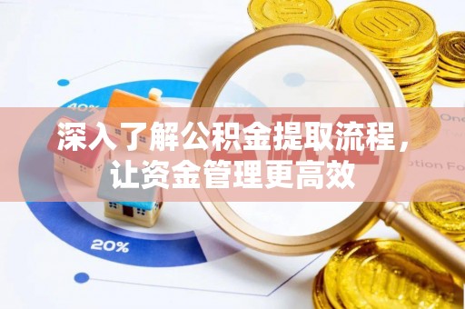 铁锋深入了解公积金提取流程，让资金管理更高效