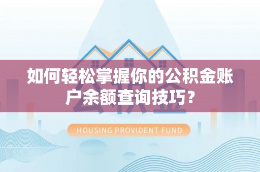 铁锋如何轻松掌握你的公积金账户余额查询技巧？