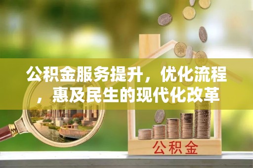 铁锋公积金服务提升，优化流程，惠及民生的现代化改革