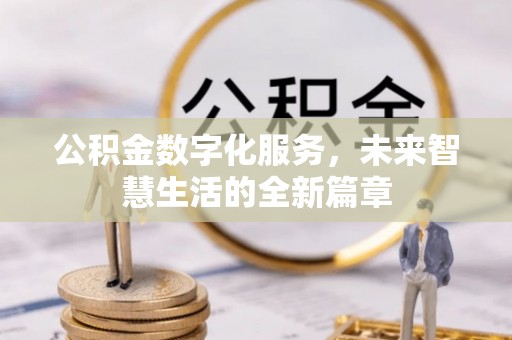 铁锋公积金数字化服务，未来智慧生活的全新篇章