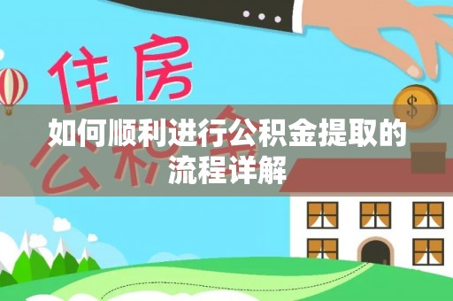铁锋如何顺利进行公积金提取的流程详解