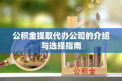 铁锋公积金提取代办公司的介绍与选择指南