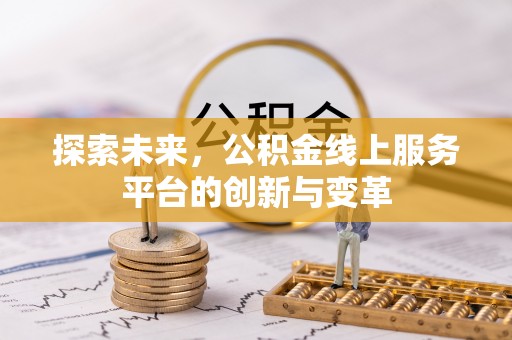 铁锋探索未来，公积金线上服务平台的创新与变革