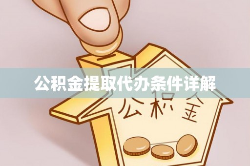 铁锋公积金提取代办条件详解